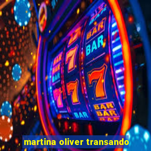 martina oliver transando